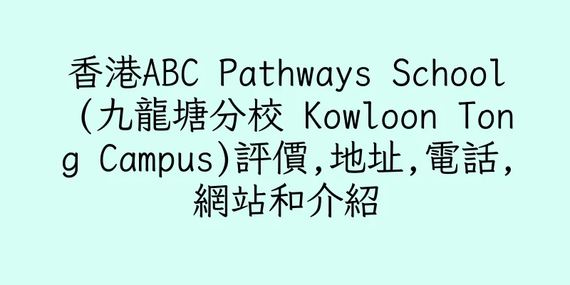 香港ABC Pathways School (九龍塘分校 Kowloon Tong Campus)評價,地址,電話,網站和介紹