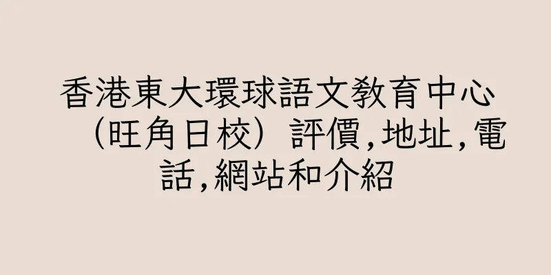 香港東大環球語文教育中心（旺角日校）評價,地址,電話,網站和介紹