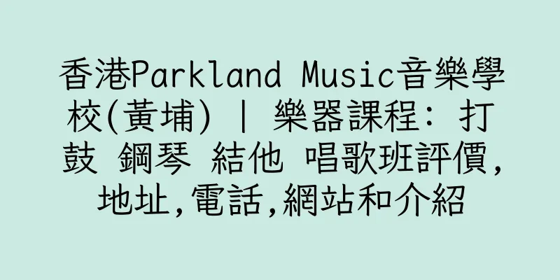 香港Parkland Music音樂學校(黃埔) | 樂器課程: 打鼓 鋼琴 結他 唱歌班評價,地址,電話,網站和介紹