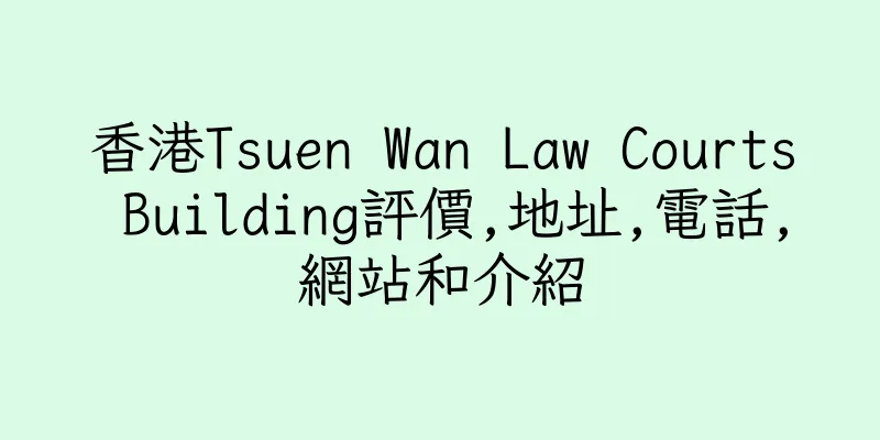 香港Tsuen Wan Law Courts Building評價,地址,電話,網站和介紹