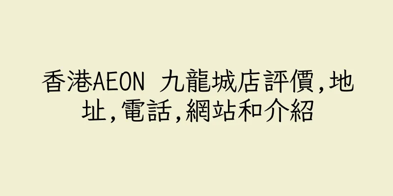 香港AEON 九龍城店評價,地址,電話,網站和介紹