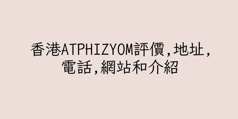 香港ATPHIZYOM評價,地址,電話,網站和介紹