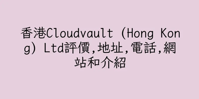 香港Cloudvault (Hong Kong) Ltd評價,地址,電話,網站和介紹