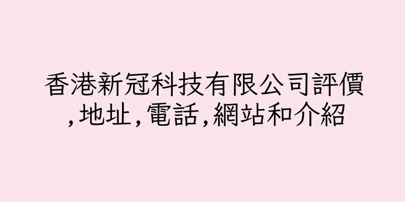 香港新冠科技有限公司評價,地址,電話,網站和介紹