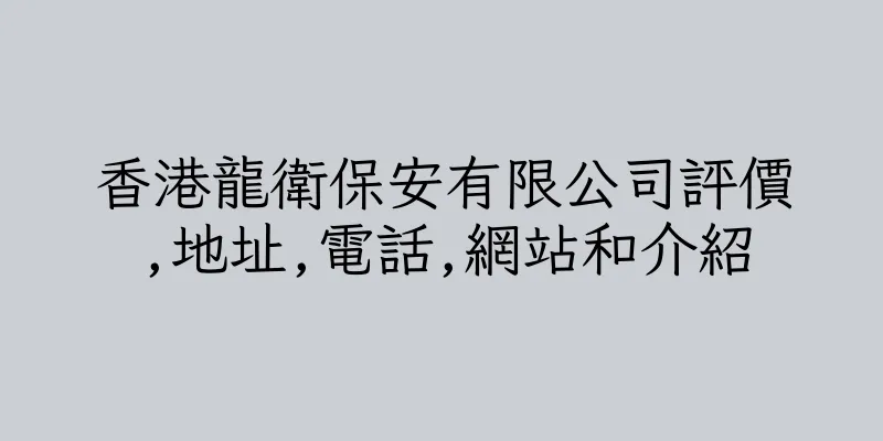 香港龍衛保安有限公司評價,地址,電話,網站和介紹