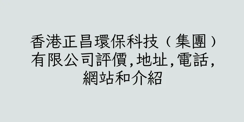香港正昌環保科技﹙集團﹚有限公司評價,地址,電話,網站和介紹