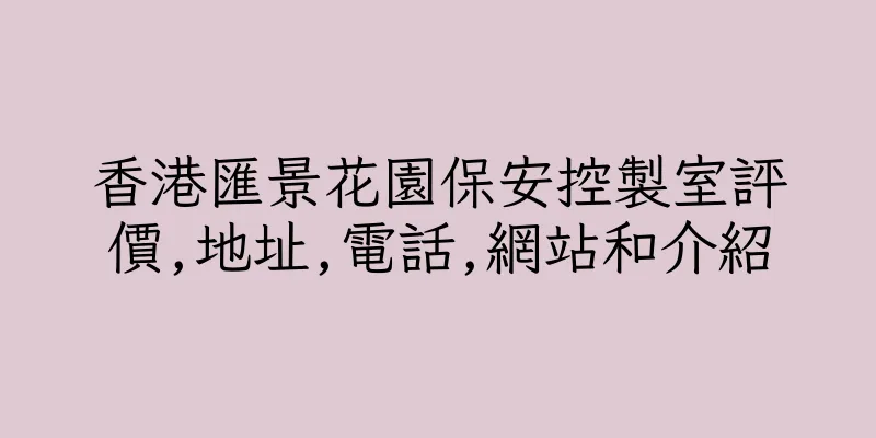 香港匯景花園保安控製室評價,地址,電話,網站和介紹