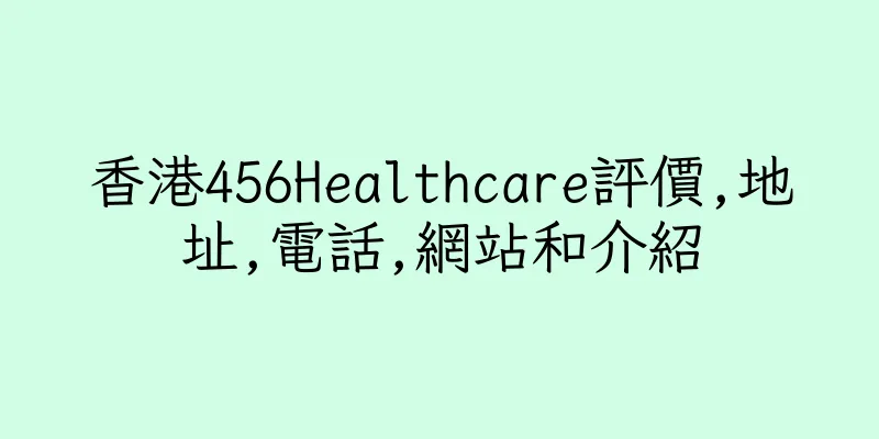 香港456Healthcare評價,地址,電話,網站和介紹