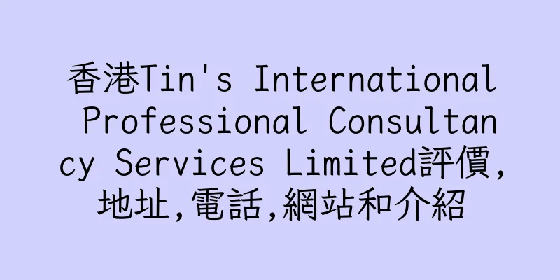 香港Tin's International Professional Consultancy Services Limited評價,地址,電話,網站和介紹