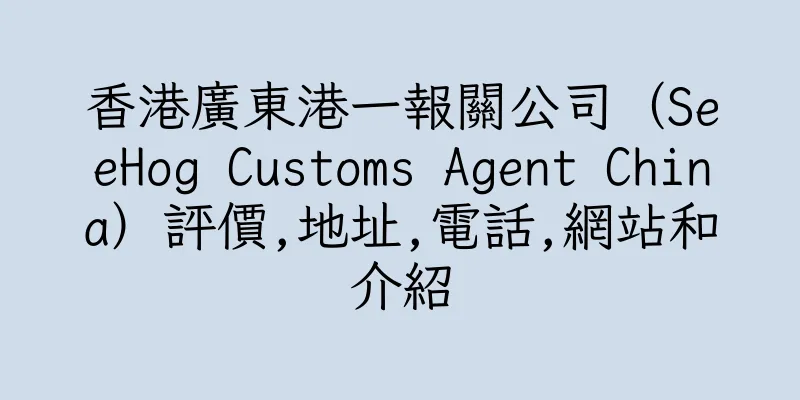 香港廣東港一報關公司（SeeHog Customs Agent China）評價,地址,電話,網站和介紹