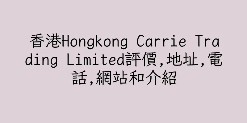 香港Hongkong Carrie Trading Limited評價,地址,電話,網站和介紹