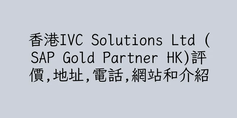 香港IVC Solutions Ltd (SAP Gold Partner HK)評價,地址,電話,網站和介紹