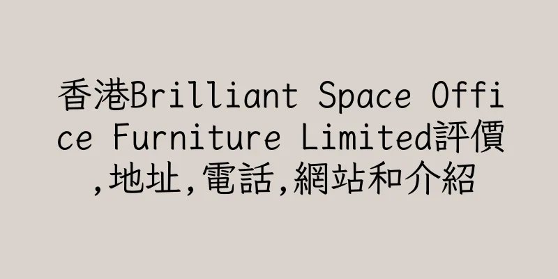 香港Brilliant Space Office Furniture Limited評價,地址,電話,網站和介紹