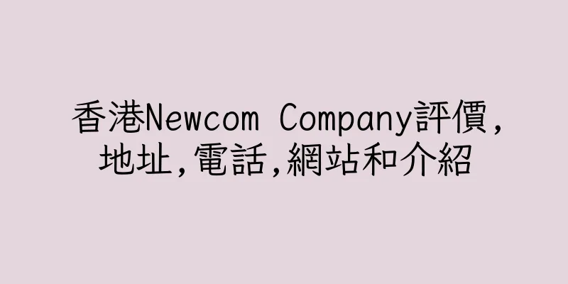 香港Newcom Company評價,地址,電話,網站和介紹