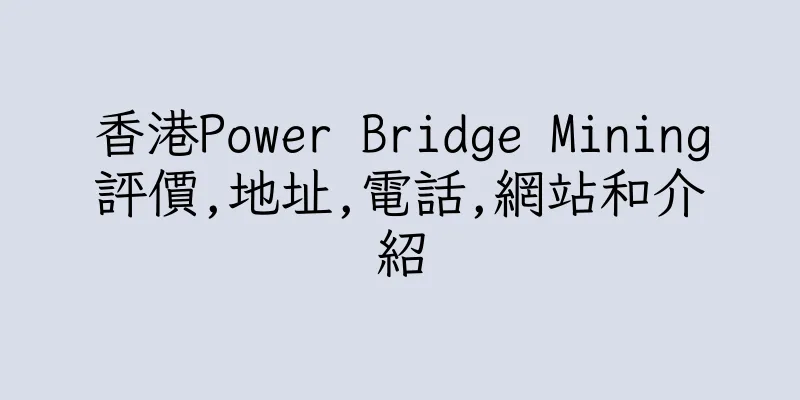 香港Power Bridge Mining評價,地址,電話,網站和介紹