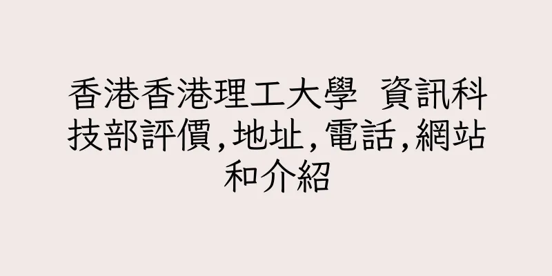 香港香港理工大學 資訊科技部評價,地址,電話,網站和介紹