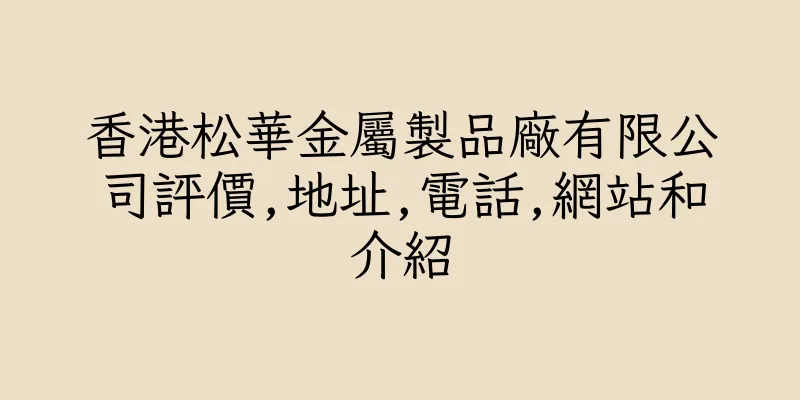 香港松華金屬製品廠有限公司評價,地址,電話,網站和介紹