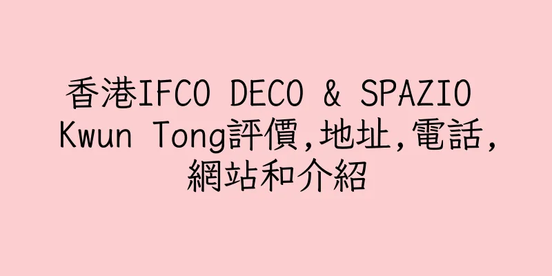 香港IFCO DECO & SPAZIO Kwun Tong評價,地址,電話,網站和介紹