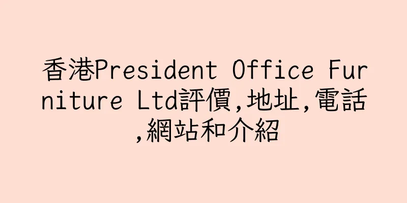 香港President Office Furniture Ltd評價,地址,電話,網站和介紹