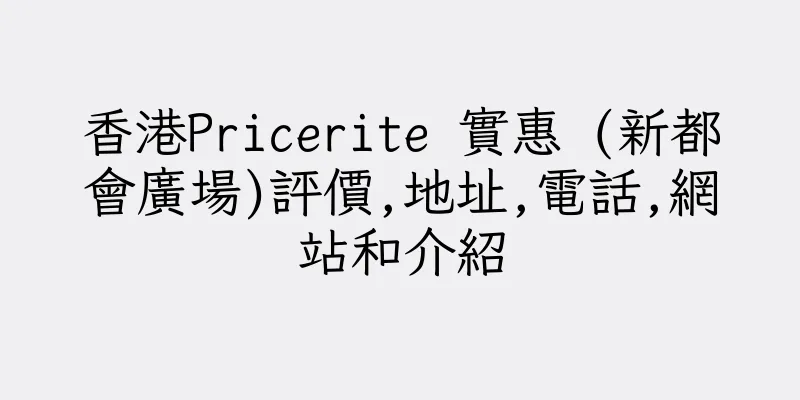 香港Pricerite 實惠 (新都會廣場)評價,地址,電話,網站和介紹