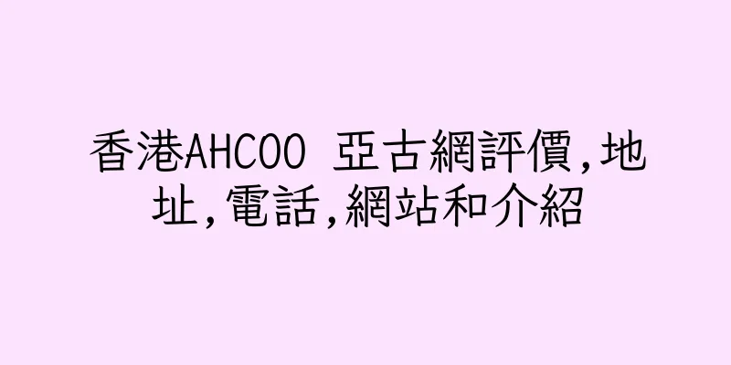 香港AHCOO 亞古網評價,地址,電話,網站和介紹