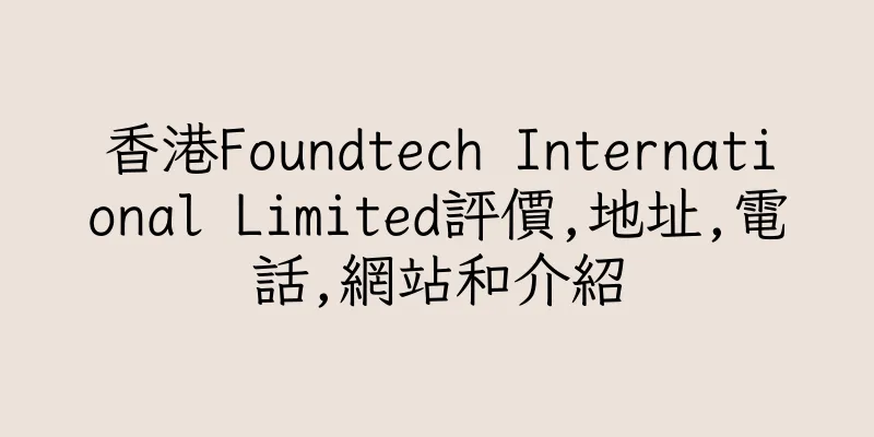 香港Foundtech International Limited評價,地址,電話,網站和介紹