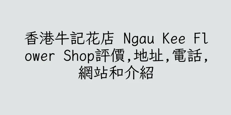 香港牛記花店 Ngau Kee Flower Shop評價,地址,電話,網站和介紹