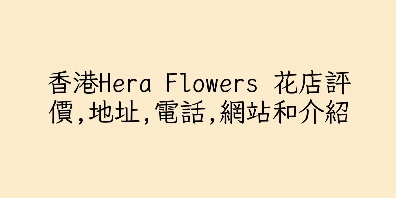 香港Hera Flowers 花店評價,地址,電話,網站和介紹