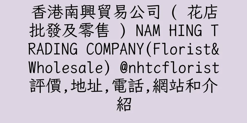 香港南興貿易公司 ( 花店批發及零售 ) NAM HING TRADING COMPANY(Florist&Wholesale) @nhtcflorist評價,地址,電話,網站和介紹