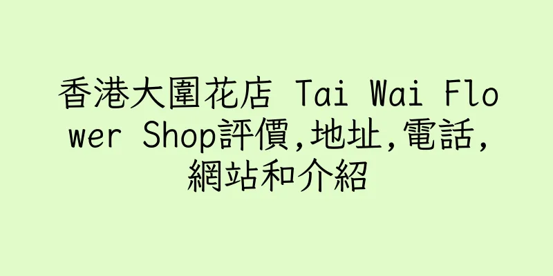香港大圍花店 Tai Wai Flower Shop評價,地址,電話,網站和介紹