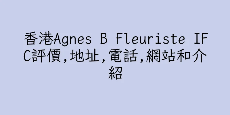 香港Agnes B Fleuriste IFC評價,地址,電話,網站和介紹