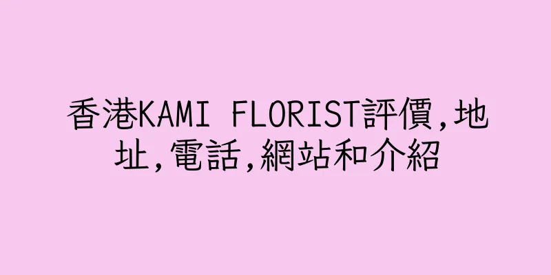 香港KAMI FLORIST評價,地址,電話,網站和介紹