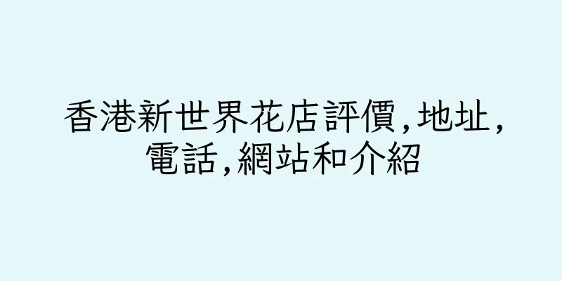 香港新世界花店評價,地址,電話,網站和介紹