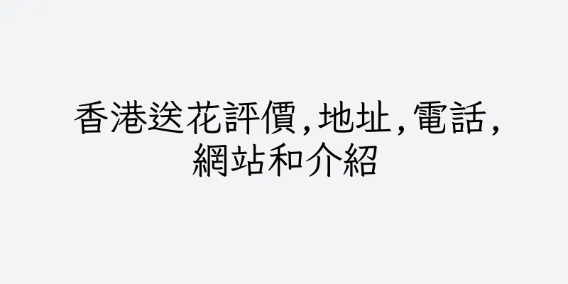 香港送花評價,地址,電話,網站和介紹