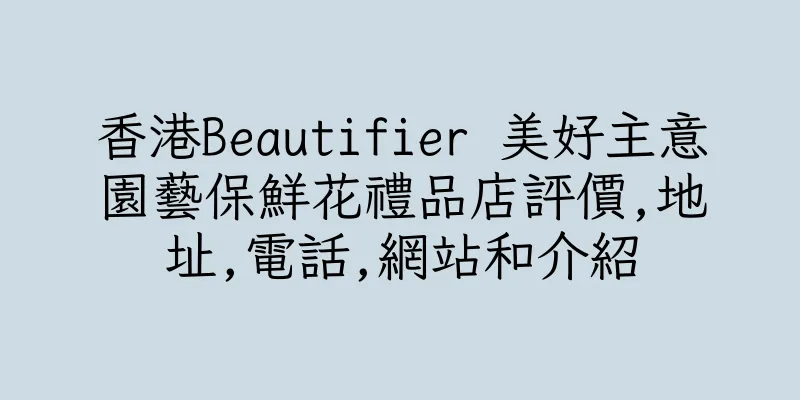 香港Beautifier 美好主意園藝保鮮花禮品店評價,地址,電話,網站和介紹