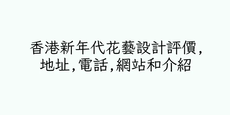 香港新年代花藝設計評價,地址,電話,網站和介紹