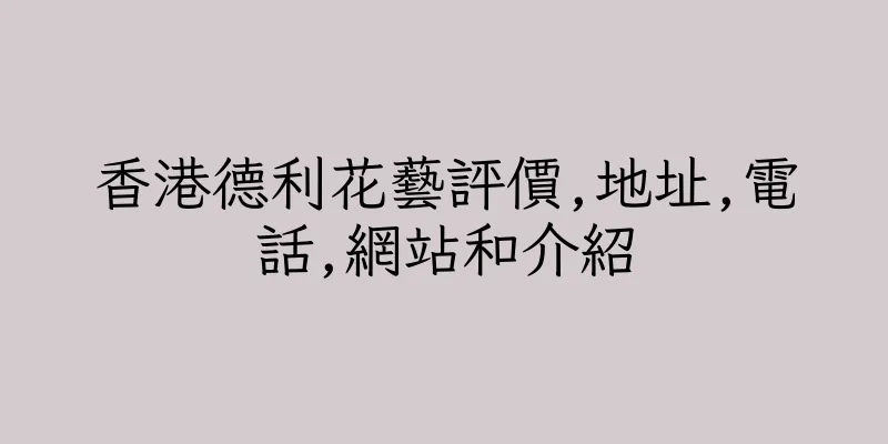香港德利花藝評價,地址,電話,網站和介紹