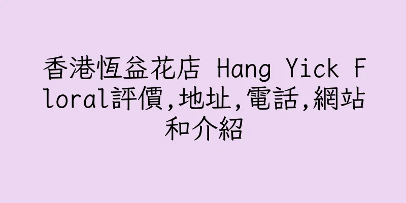 香港恆益花店 Hang Yick Floral評價,地址,電話,網站和介紹