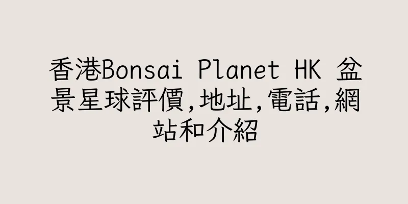 香港Bonsai Planet HK 盆景星球評價,地址,電話,網站和介紹