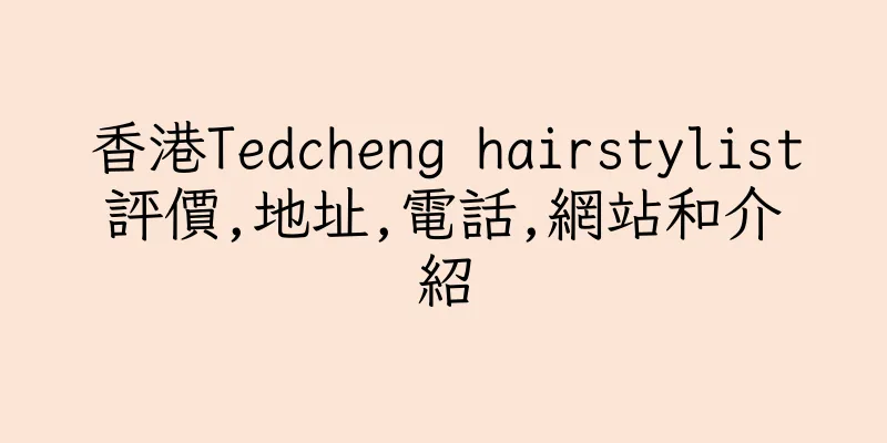 香港Tedcheng hairstylist評價,地址,電話,網站和介紹