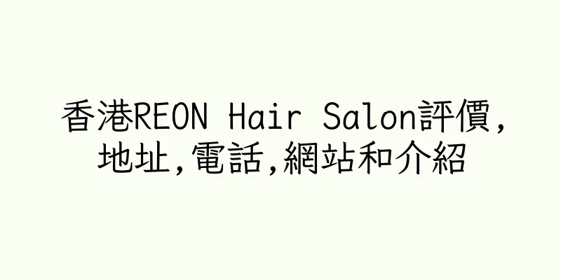 香港REON Hair Salon評價,地址,電話,網站和介紹