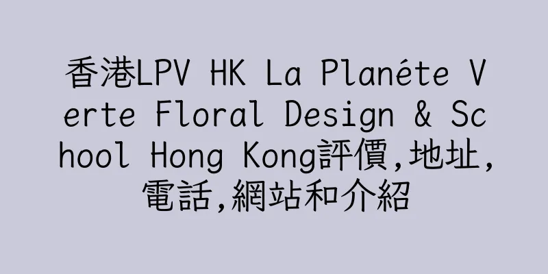 香港LPV HK La Planéte Verte Floral Design & School Hong Kong評價,地址,電話,網站和介紹