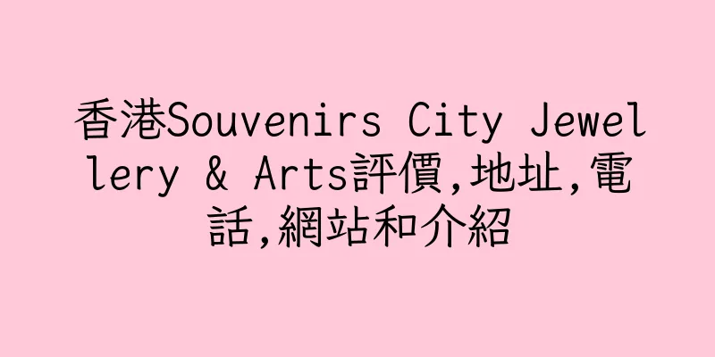 香港Souvenirs City Jewellery & Arts評價,地址,電話,網站和介紹