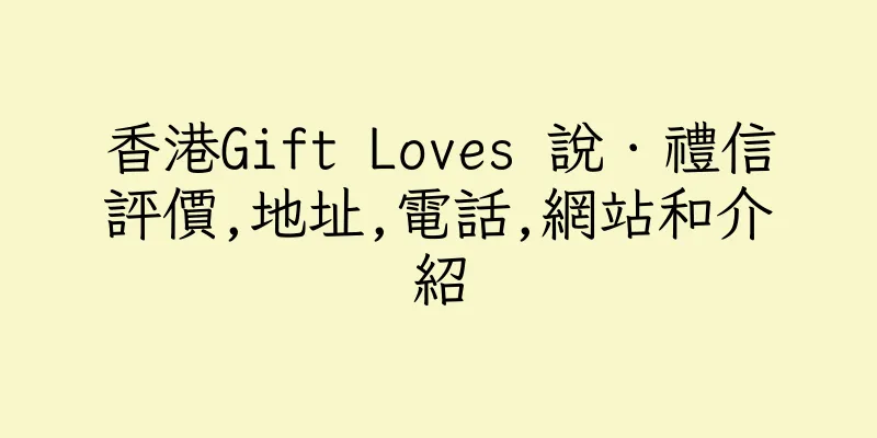 香港Gift Loves 說．禮信評價,地址,電話,網站和介紹