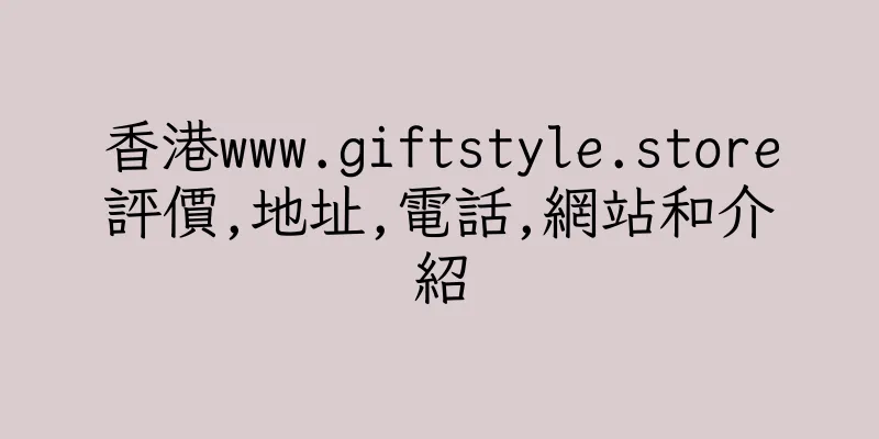 香港www.giftstyle.store評價,地址,電話,網站和介紹