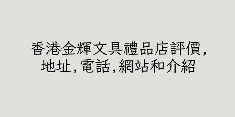 香港金輝文具禮品店評價,地址,電話,網站和介紹