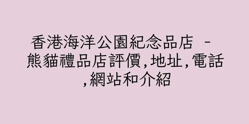 香港海洋公園紀念品店 - 熊貓禮品店評價,地址,電話,網站和介紹