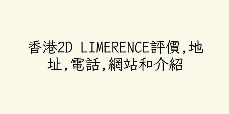 香港2D LIMERENCE評價,地址,電話,網站和介紹