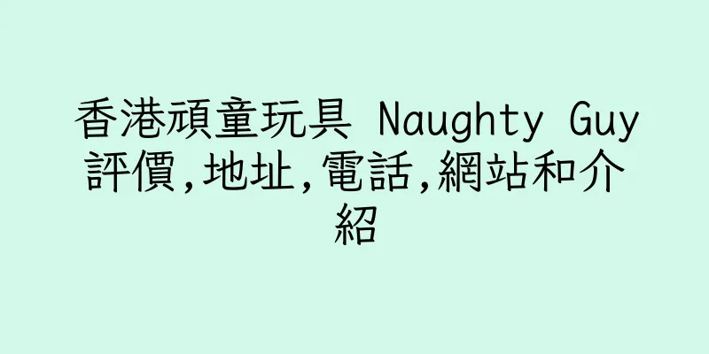 香港頑童玩具 Naughty Guy評價,地址,電話,網站和介紹