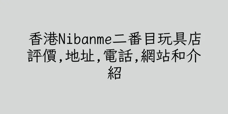 香港Nibanme二番目玩具店評價,地址,電話,網站和介紹